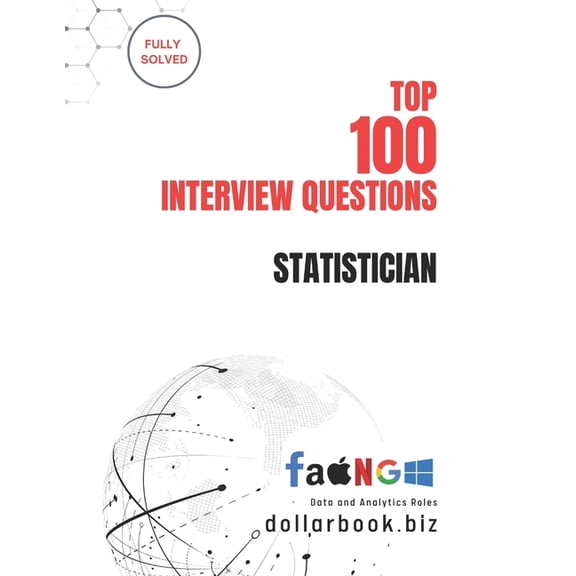 Top 100 Interview Questions: Data and An Top 100 Statistician Interview questions: Fully Solved: Ace Statistical Interviews with Clarity and Practical Know-how, Book 10, (Paperback)
