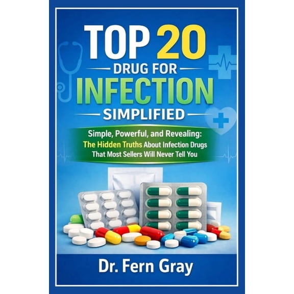 Top 20 Drugs For Infection Simplified: Simple, Powerful, and Revealing: The Hidden Truths About Infection Drugs That Mos, (Paperback)