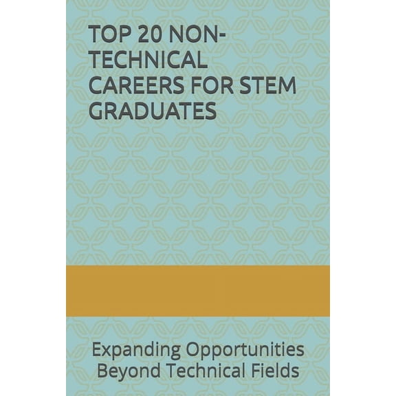 Top 20 Non-Technical Careers for Stem Graduates: Expanding Opportunities Beyond Technical Fields, (Paperback)