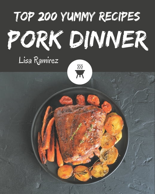 Top 200 Yummy Pork Dinner Recipes: Happiness is When You Have a