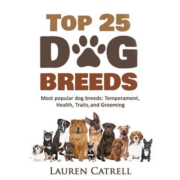 Top 25 Dog Breeds: Most Popular Dog Breeds: Temperament, Health, Traits, Grooming (Paperback)