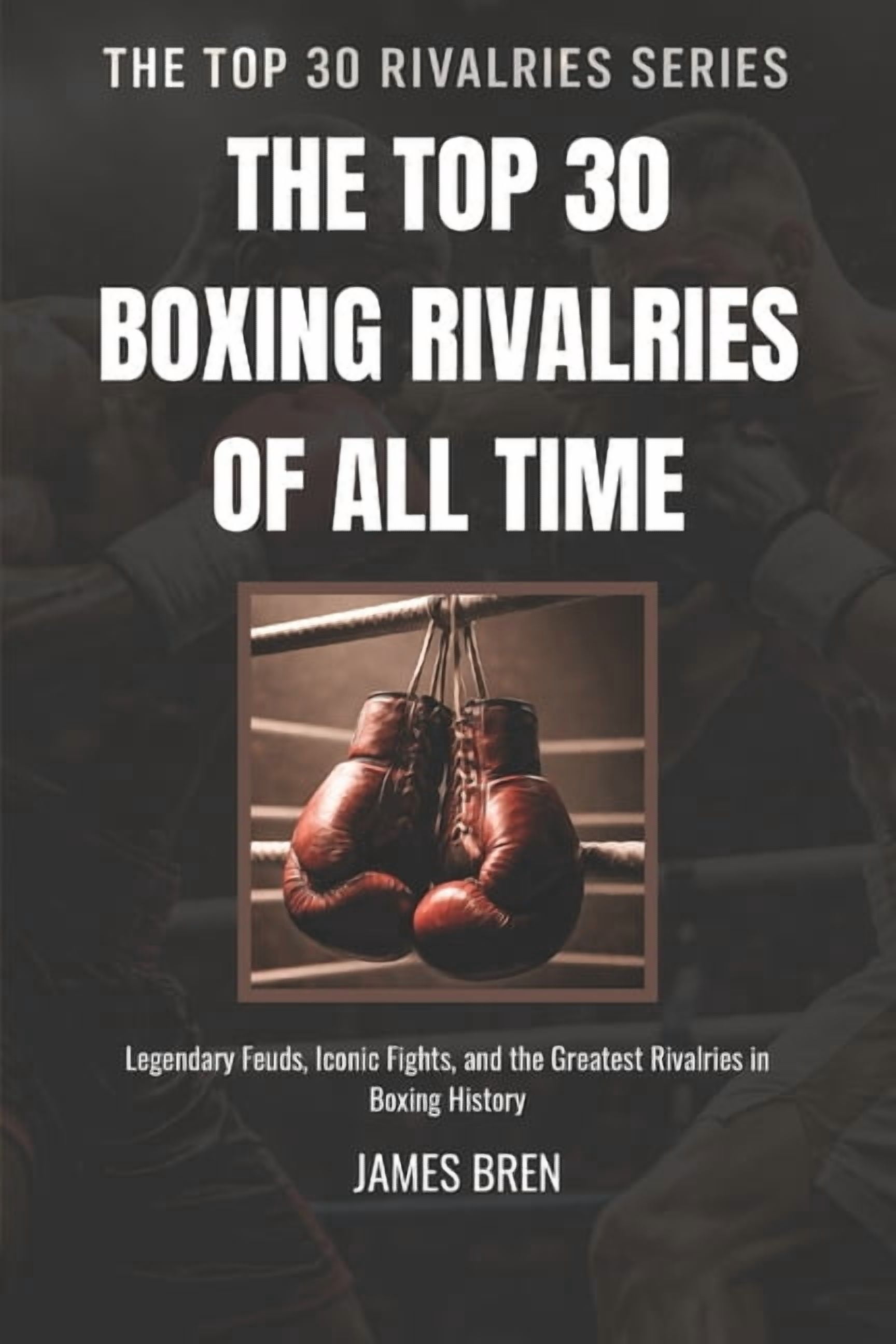 The Top 30 Rivalries The Top 30 Boxing Rivalries of all Time: Legendary ...