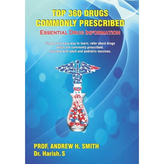 Top 360 Drugs Commonly Prescribed: Essential Drug Information-Simple and Easy Way to Learn; Refer about Drugs Which Are Commonly Prescribed (Paperback)