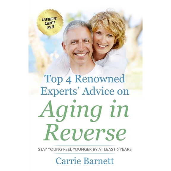 Top 4 Renowned Experts' Advice on Aging in Reverse: Stay Young Feel Younger By At Least 6 Years (Paperback)