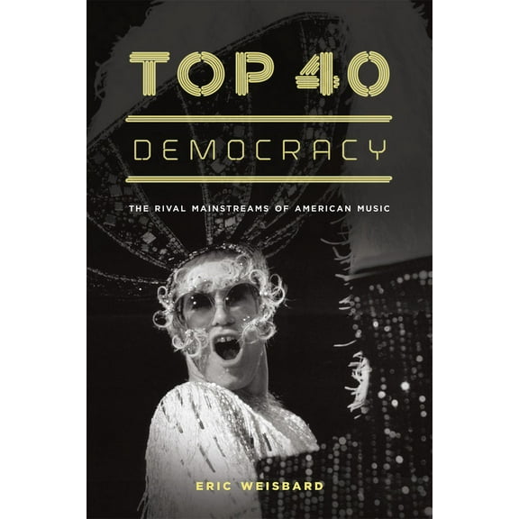 Top 40 Democracy : The Rival Mainstreams of American Music (Hardcover)