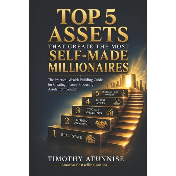 Wealth Creation Top 5 Assets That Create The Most Self-Made Millionaires: The Practical Wealth-Building Guide For Creating Income-Produc, Book 1, (Paperback)