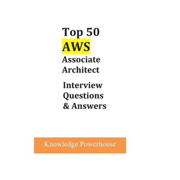 Top 50 AWS Associate Architect Interview Questions & Answers (Paperback)