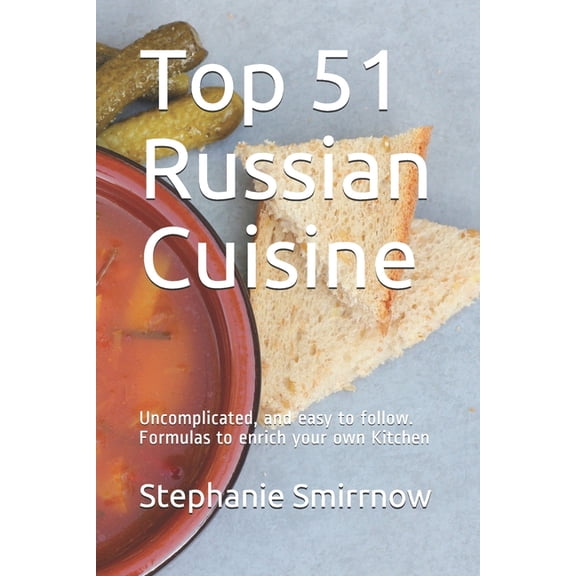 Top 51 Russian Cuisine: Uncomplicated, and easy to follow. Formulas to enrich your own Kitchen (Paperback)