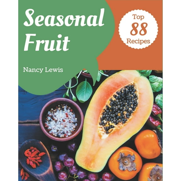 Top 88 Seasonal Fruit Recipes: The Seasonal Fruit Cookbook for All Things Sweet and Wonderful! (Paperback)