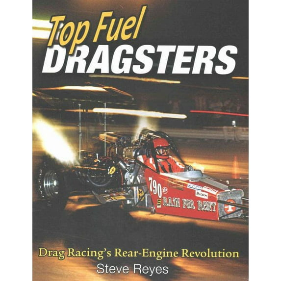 Top Fuel Dragsters: Drag Racing's Rear-Engine Revolution