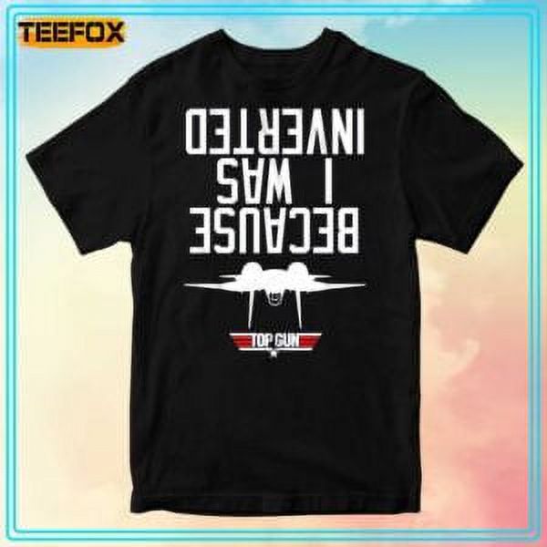 Top Gun Because I Was Inverted Unisex TShirt