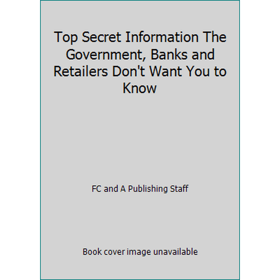 Pre-Owned Top Secret Information the Government, Banks, and Retailers Don't Want You to Know (Hardcover) 0915099896 9780915099894