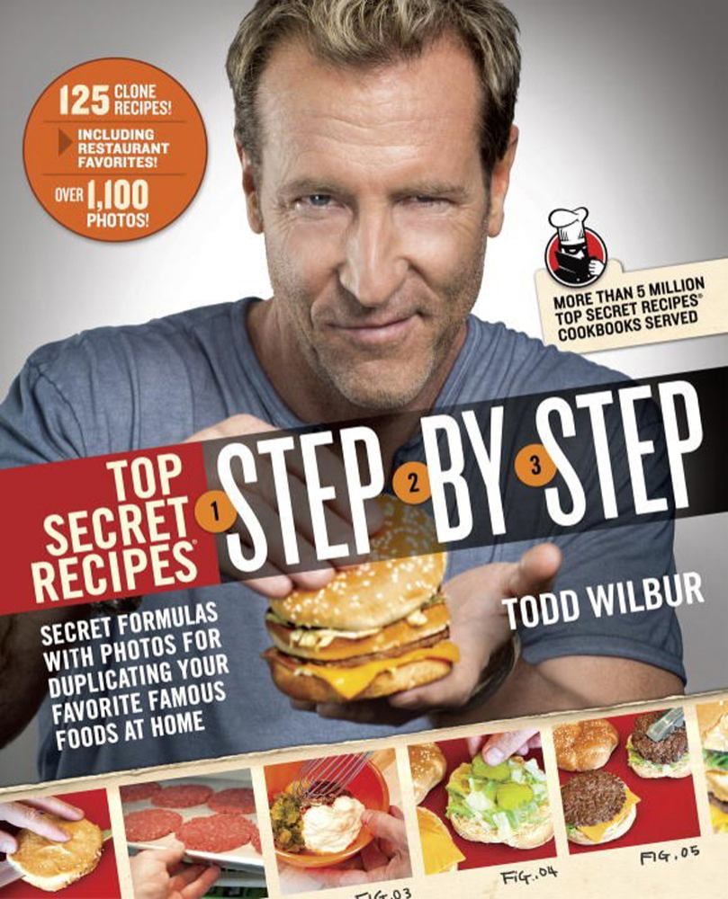 Top Secret Recipes Step-By-Step: Secret Formulas with Photos for Duplicating Your Favorite Famous Foods at Home