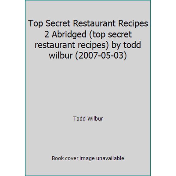 Pre-Owned Top Secret Restaurant Recipes 2 Abridged (top secret restaurant recipes) by todd wilbur (2007-05-03) (Paperback) 9780452289017