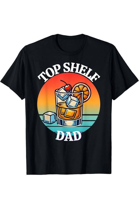 Top Shelf Dad - Funny Whiskey Glass Tee for Whisky Lovers T-Shirt mens t shirt,black,women,funny,misfits,men,journey
