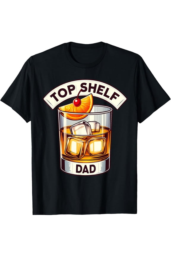 Top Shelf Dad - Funny Whiskey Glass Tee for Whisky Lovers T-Shirt mens t shirt,black,women,funny,misfits,men,journey