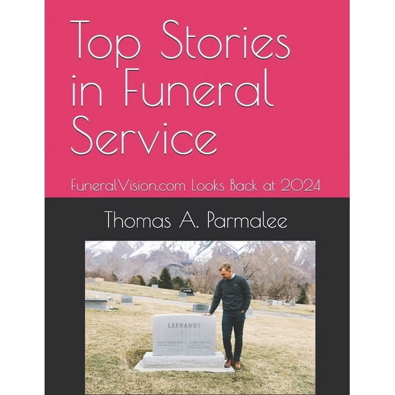 Funeralvision.com Reports on the Deathca Top Stories in Funeral Service: FuneralVision.com Looks Back at 2024, (Paperback)