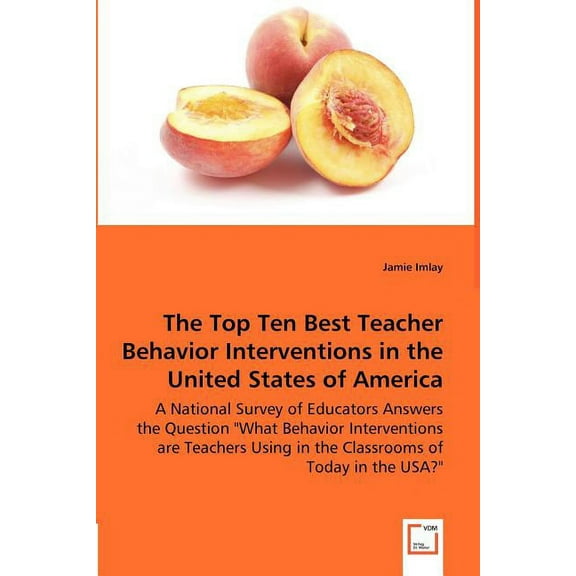 The Top Ten Best Teacher Behavior Interventions in the United States of America - A National Survey of Educators Answers the Question "What Behavior Interventions are Teachers Using in the Classrooms