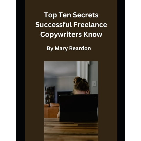 Top Ten Secrets Successful Freelance Copywriters Know, (Paperback)