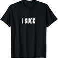 thumbnail image 1 of Top That Says the Words - I SUCK - Funny Gift | T-Shirt, 1 of 3