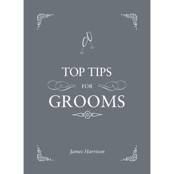 Pre-Owned Top Tips for Grooms: From Invites and Speeches to the Best Man and the Stag Night, the Complete Wedding Guide (Hardcover) 1849535361 9781849535366