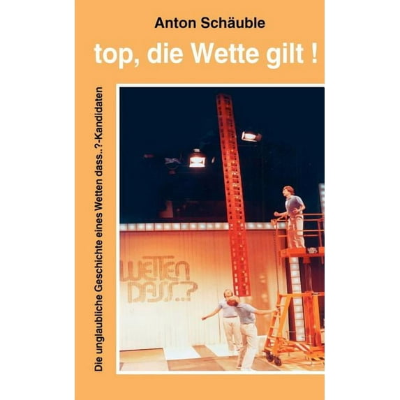 Top, die Wette gilt!: Die unglaubliche Geschichte eines Wetten dass ..?-Kandidaten, (Paperback)