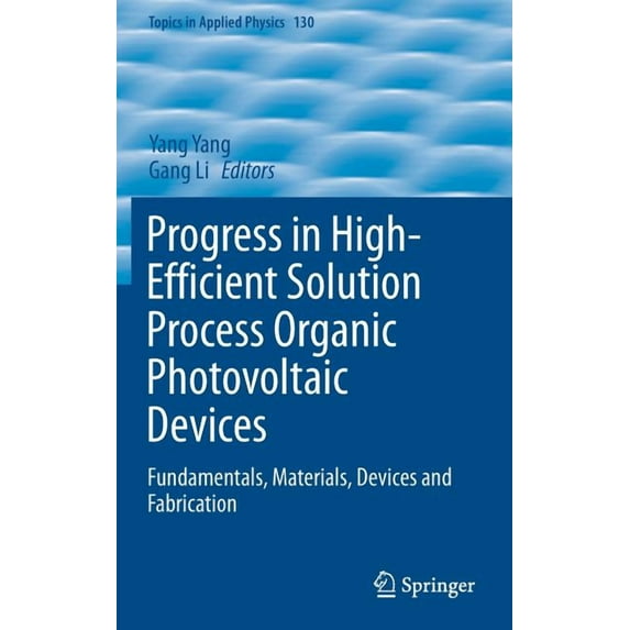 Topics in Applied Physics Progress in High-Efficient Solution Process Organic Photovoltaic Devices: Fundamentals, Materials, Devices and Fabricati, Book 130, (Hardcover)