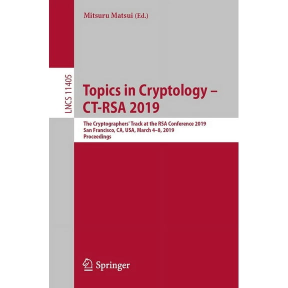 Topics in Cryptology - Ct-Rsa 2019: The Cryptographers' Track at the Rsa Conference 2019, San Francisco, Ca, Usa, March , (Paperback)