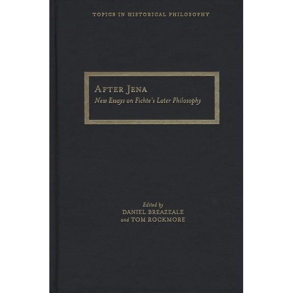 Topics In Historical Philosophy: After Jena : New Essays on Fichte's Later Philosophy (Hardcover)