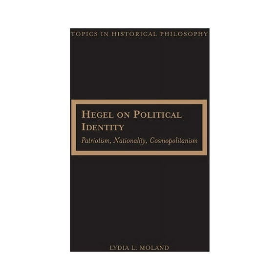 Topics In Historical Philosophy: Hegel on Political Identity : Patriotism, Nationality, Cosmopolitanism (Paperback)