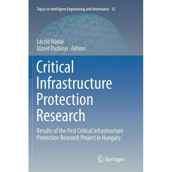 Topics in Intelligent Engineering and In Critical Infrastructure Protection Research: Results of the First Critical Infrastructure Protection Research Project in, Book 12, (Paperback)