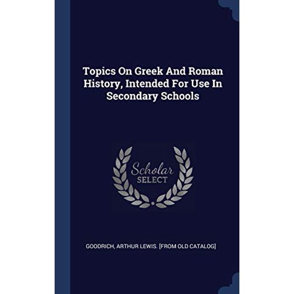 Topics On Greek And Roman History, Intended For Use In Secondary Schools
