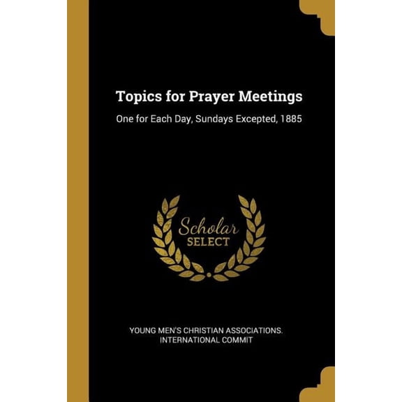 Topics for Prayer Meetings : One for Each Day, Sundays Excepted, 1885 (Paperback)
