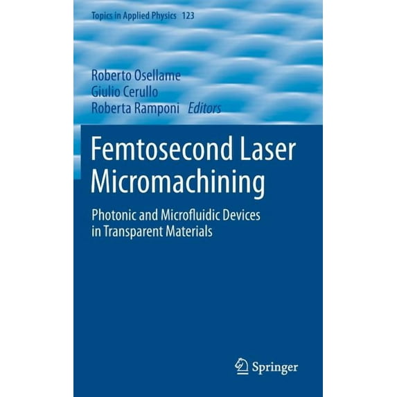 Topics in Applied Physics Femtosecond Laser Micromachining: Photonic and Microfluidic Devices in Transparent Materials, Book 123, (Hardcover)