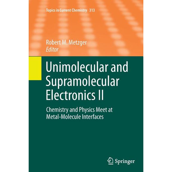 Topics in Current Chemistry Unimolecular and Supramolecular Electronics II: Chemistry and Physics Meet at Metal-Molecule Interfaces, Book 313, (Paperback)
