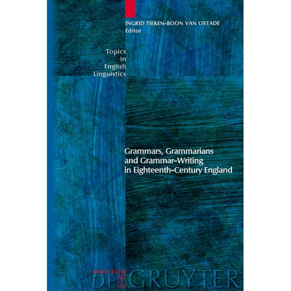 Topics in English Linguistics Grammars, Grammarians and Grammar-Writing in Eighteenth-Century England, Book 59, (Hardcover)