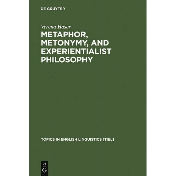 Topics in English Linguistics Metaphor, Metonymy, and Experientialist Philosophy: Challenging Cognitive Semantics, Book 49, (Hardcover)