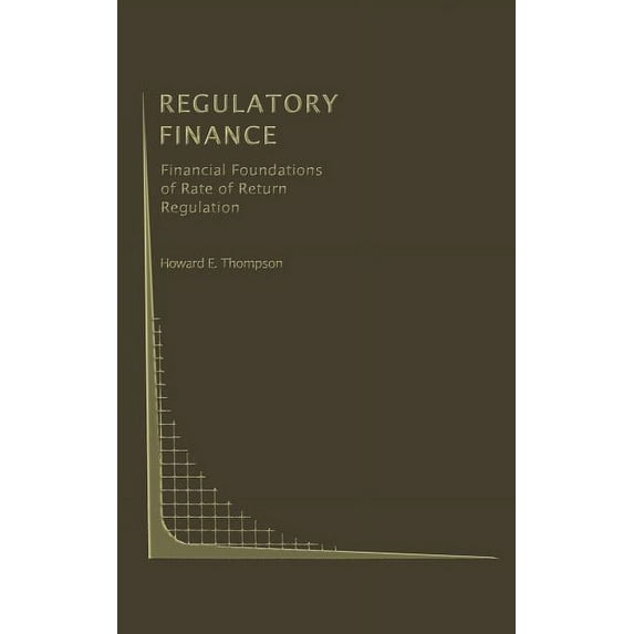 Topics in Regulatory Economics and Polic Regulatory Finance: Financial Foundations of Rate of Return Regulation, Book 9, (Hardcover)