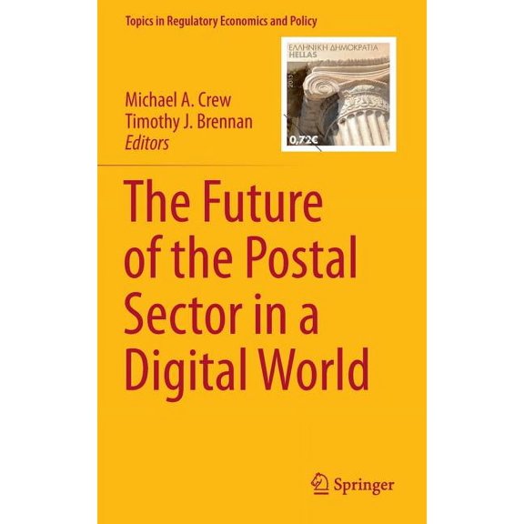 Topics in Regulatory Economics and Polic The Future of the Postal Sector in a Digital World, Book 0, (Hardcover)