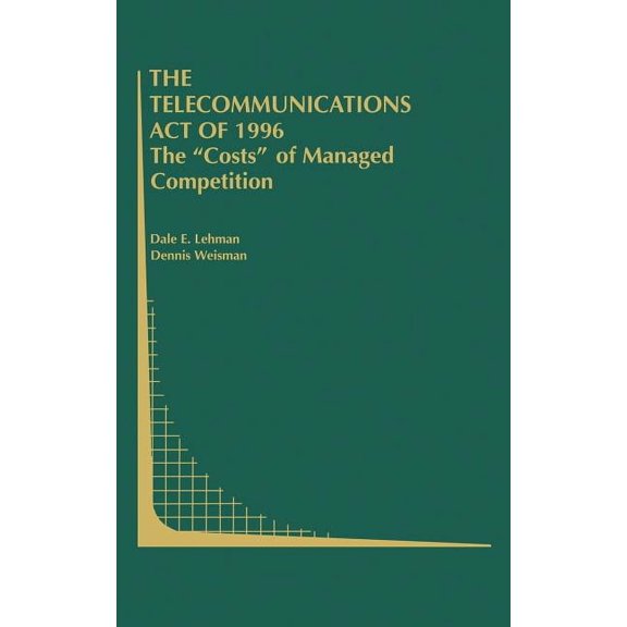Topics in Regulatory Economics and Polic The Telecommunications Act of 1996: The "Costs" of Managed Competition, Book 36, (Hardcover)