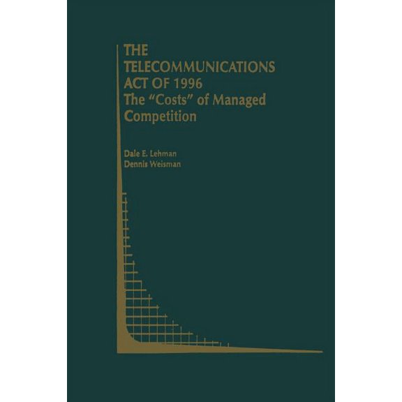 Topics in Regulatory Economics and Polic The Telecommunications Act of 1996: The "Costs" of Managed Competition, Book 36, (Paperback)