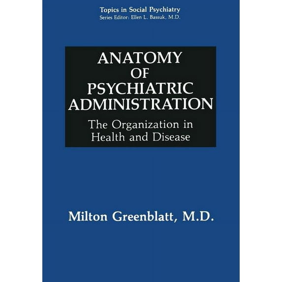 Topics in Social Psychiatry Anatomy of Psychiatric Administration: The Organization in Health and Disease, (Paperback)
