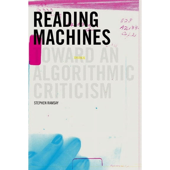 Topics in the Digital Humanities Reading Machines: Toward and Algorithmic Criticism, (Paperback)