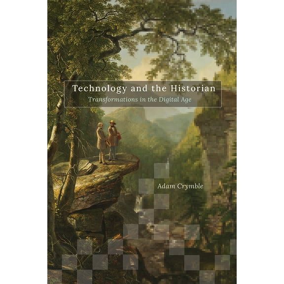 Topics in the Digital Humanities: Technology and the Historian : Transformations in the Digital Age (Series #1) (Edition 1) (Paperback)