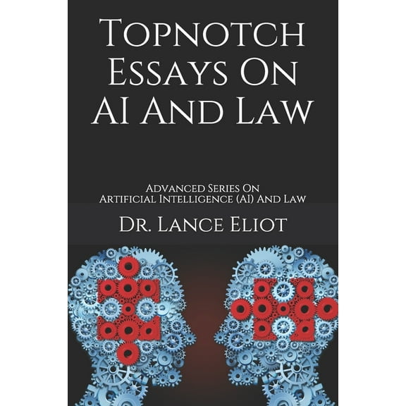 Topnotch Essays On AI And Law: Advanced Series On Artificial Intelligence (AI) And Law
