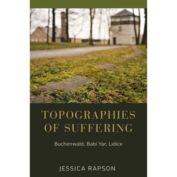 Pre-Owned Topographies of Suffering: Buchenwald, Babi Yar, Lidice (Paperback 9781785335112) by Jessica Rapson