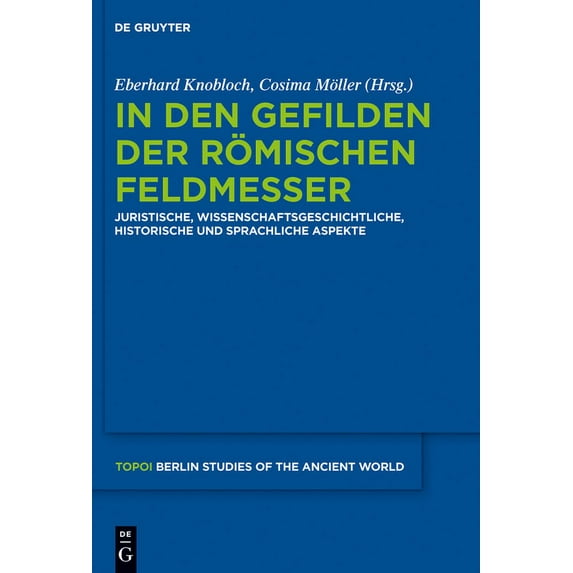 Topoi - Berlin Studies of the Ancient Wo In Den Gefilden Der Römischen Feldmesser: Juristische, Wissenschaftsgeschichtliche, Historische Und Sprachliche Aspekte, Book 13, (Hardcover)