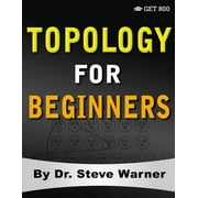 Topology for Beginners A Rigorous Introduction to Set Theory, Topological Spaces, Continuity, Separation, Countability,, Paperback