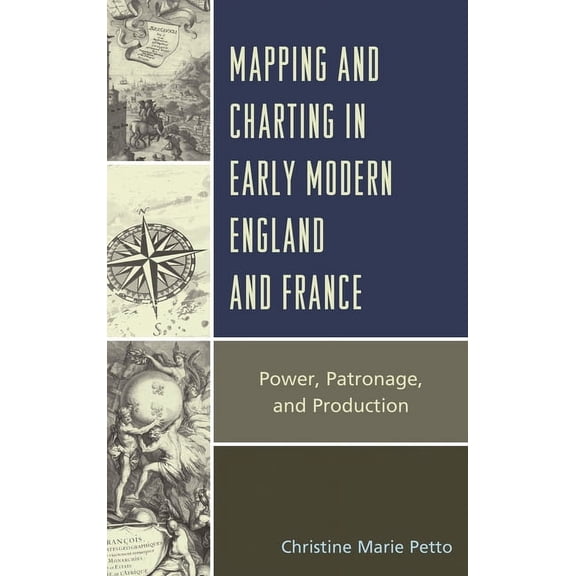 Toposophia: Thinking Place/Making Space Mapping and Charting in Early Modern England and France: Power, Patronage, and Production, (Hardcover)