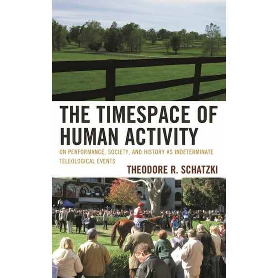 Toposophia: Thinking Place/Making Space Timespace of Human Activity: On Performance, Society, and History as Indeterminate Teleological Events, (Paperback)